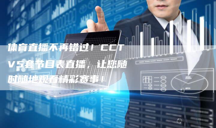 体育直播不再错过！CCTV5套节目表直播，让您随时随地观看精彩赛事！