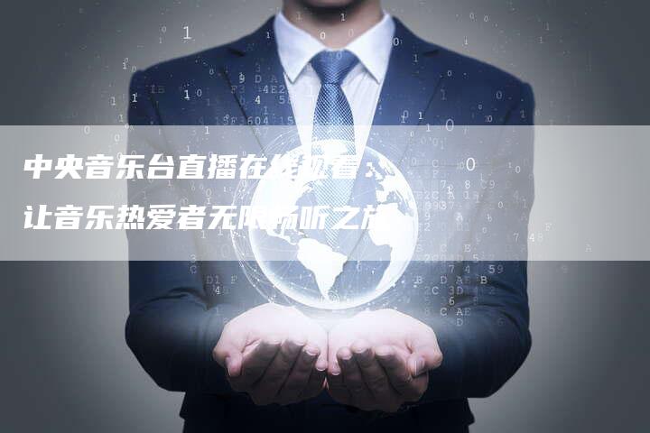 中央音乐台直播在线观看:让音乐热爱者无限畅听之旅-新娱乐网首页