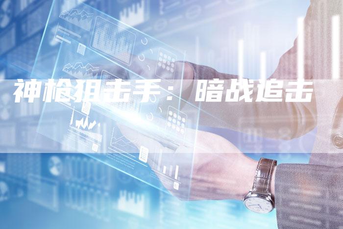 神枪狙击手：暗战追击