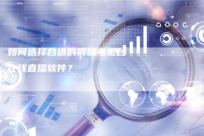 如何选择合适的网络电视台在线直播软件？