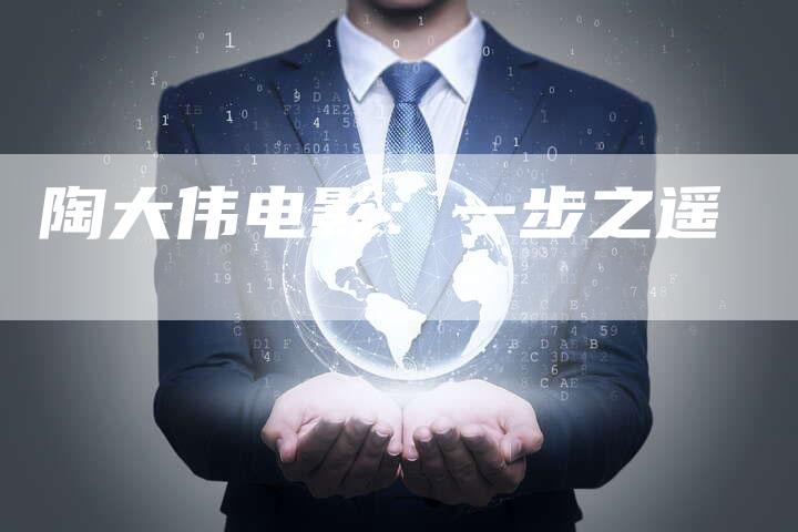 陶大伟电影：一步之遥