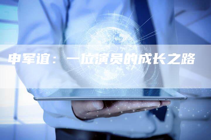 申军谊：一位演员的成长之路