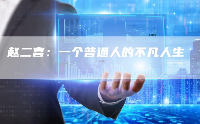赵二喜：一个普通人的不凡人生