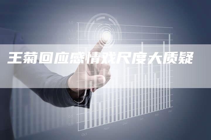 王菊回应感情戏尺度大质疑