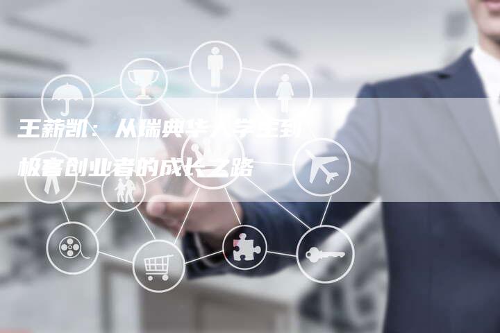 王薪凯：从瑞典华人学生到极客创业者的成长之路