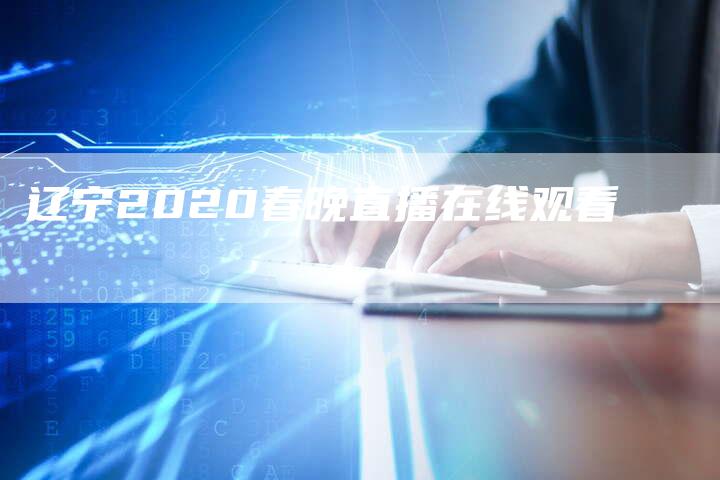 辽宁2020春晚直播在线观看-新娱乐网首页