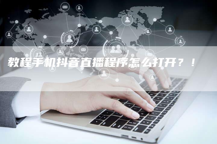 教程手机抖音直播程序怎么打开？！